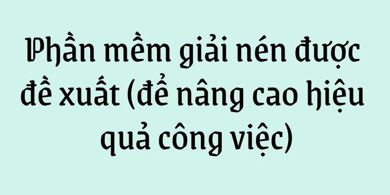 Phần mềm giải nén được đề xuất (để nâng cao hiệu quả công việc)