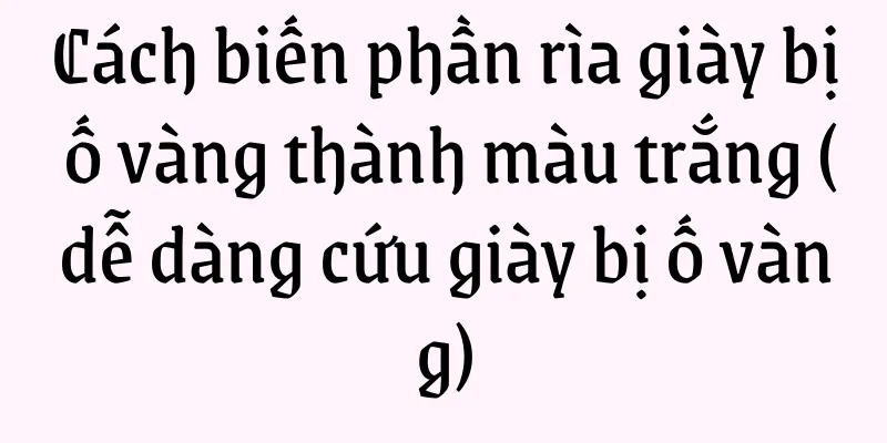 Cách biến phần rìa giày bị ố vàng thành màu trắng (dễ dàng cứu giày bị ố vàng)