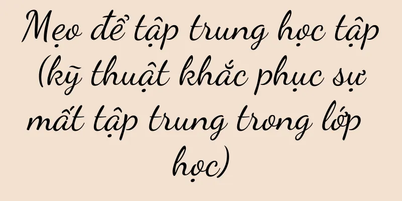 Mẹo để tập trung học tập (kỹ thuật khắc phục sự mất tập trung trong lớp học)