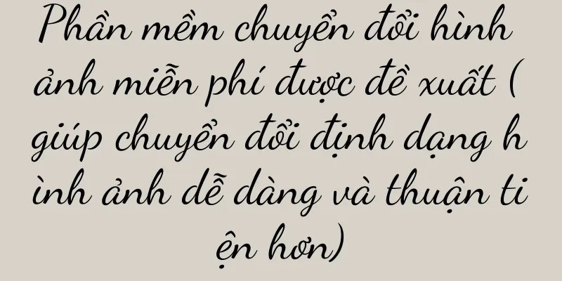 Phần mềm chuyển đổi hình ảnh miễn phí được đề xuất (giúp chuyển đổi định dạng hình ảnh dễ dàng và thuận tiện hơn)