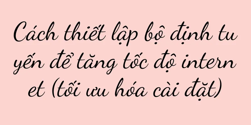 Cách thiết lập bộ định tuyến để tăng tốc độ internet (tối ưu hóa cài đặt)