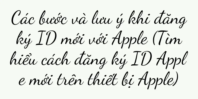 Các bước và lưu ý khi đăng ký ID mới với Apple (Tìm hiểu cách đăng ký ID Apple mới trên thiết bị Apple)