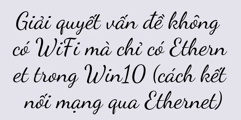 Giải quyết vấn đề không có WiFi mà chỉ có Ethernet trong Win10 (cách kết nối mạng qua Ethernet)
