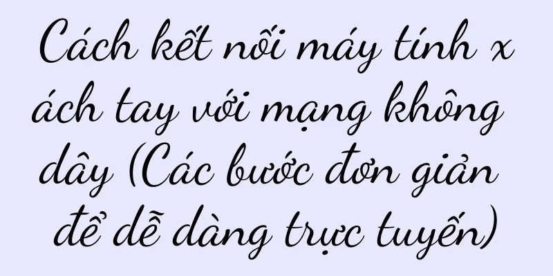 Cách kết nối máy tính xách tay với mạng không dây (Các bước đơn giản để dễ dàng trực tuyến)