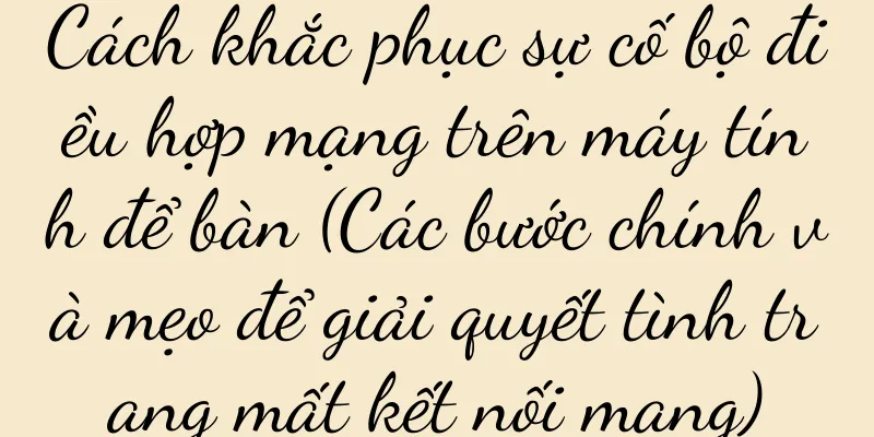 Cách khắc phục sự cố bộ điều hợp mạng trên máy tính để bàn (Các bước chính và mẹo để giải quyết tình trạng mất kết nối mạng)