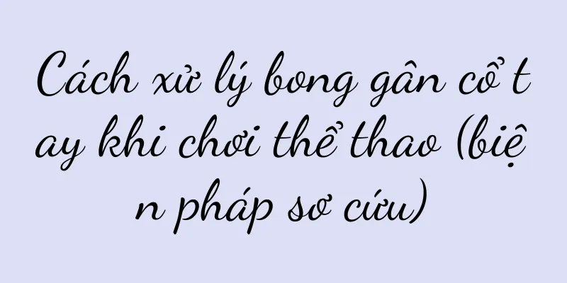 Cách xử lý bong gân cổ tay khi chơi thể thao (biện pháp sơ cứu)