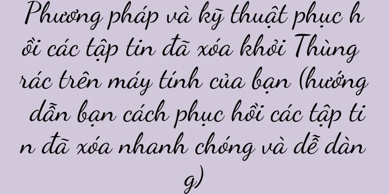 Phương pháp và kỹ thuật phục hồi các tập tin đã xóa khỏi Thùng rác trên máy tính của bạn (hướng dẫn bạn cách phục hồi các tập tin đã xóa nhanh chóng và dễ dàng)