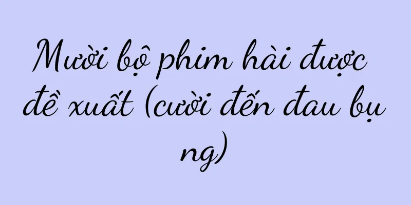 Mười bộ phim hài được đề xuất (cười đến đau bụng)