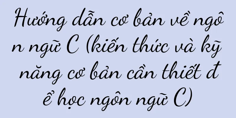 Hướng dẫn cơ bản về ngôn ngữ C (kiến thức và kỹ năng cơ bản cần thiết để học ngôn ngữ C)