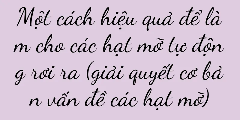 Một cách hiệu quả để làm cho các hạt mỡ tự động rơi ra (giải quyết cơ bản vấn đề các hạt mỡ)