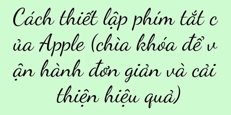 Cách thiết lập phím tắt của Apple (chìa khóa để vận hành đơn giản và cải thiện hiệu quả)
