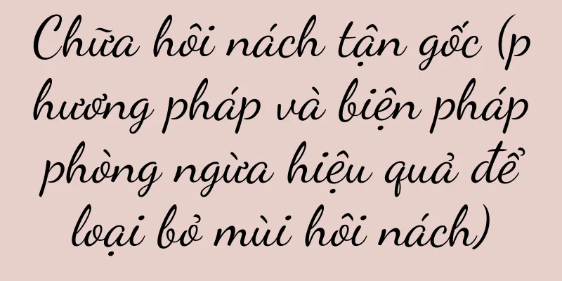Chữa hôi nách tận gốc (phương pháp và biện pháp phòng ngừa hiệu quả để loại bỏ mùi hôi nách)