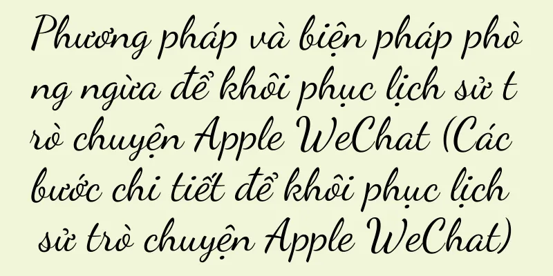 Phương pháp và biện pháp phòng ngừa để khôi phục lịch sử trò chuyện Apple WeChat (Các bước chi tiết để khôi phục lịch sử trò chuyện Apple WeChat)