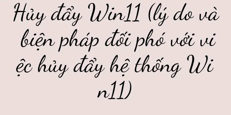 Hủy đẩy Win11 (lý do và biện pháp đối phó với việc hủy đẩy hệ thống Win11)