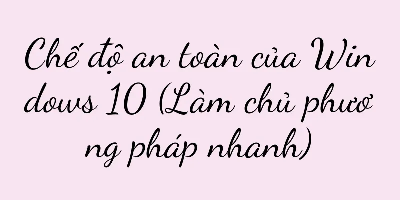Chế độ an toàn của Windows 10 (Làm chủ phương pháp nhanh)