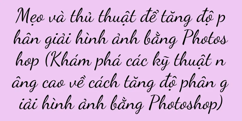 Mẹo và thủ thuật để tăng độ phân giải hình ảnh bằng Photoshop (Khám phá các kỹ thuật nâng cao về cách tăng độ phân giải hình ảnh bằng Photoshop)