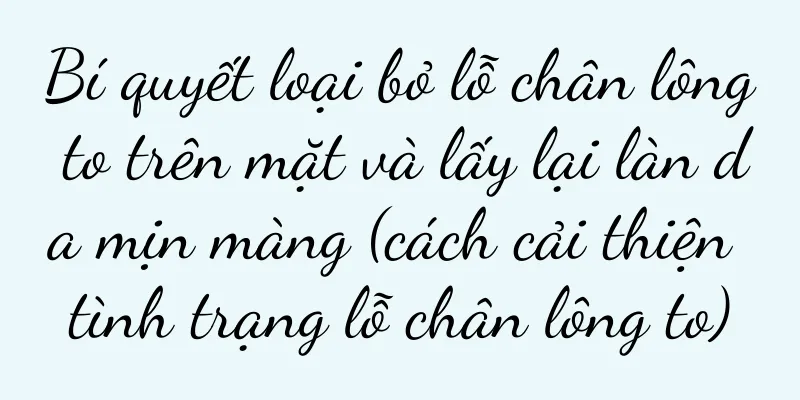 Bí quyết loại bỏ lỗ chân lông to trên mặt và lấy lại làn da mịn màng (cách cải thiện tình trạng lỗ chân lông to)