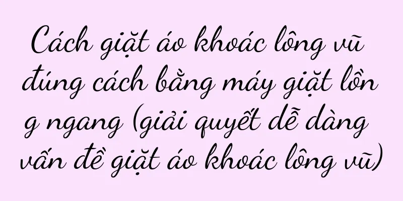 Cách giặt áo khoác lông vũ đúng cách bằng máy giặt lồng ngang (giải quyết dễ dàng vấn đề giặt áo khoác lông vũ)