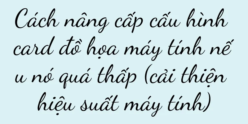 Cách nâng cấp cấu hình card đồ họa máy tính nếu nó quá thấp (cải thiện hiệu suất máy tính)