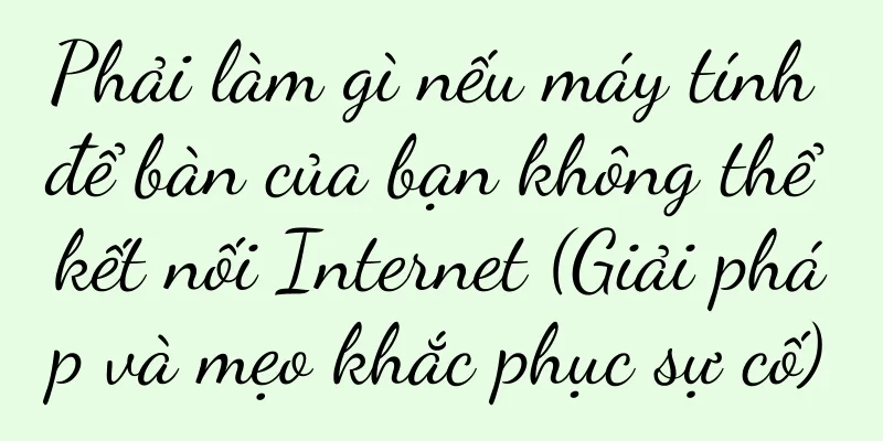 Phải làm gì nếu máy tính để bàn của bạn không thể kết nối Internet (Giải pháp và mẹo khắc phục sự cố)