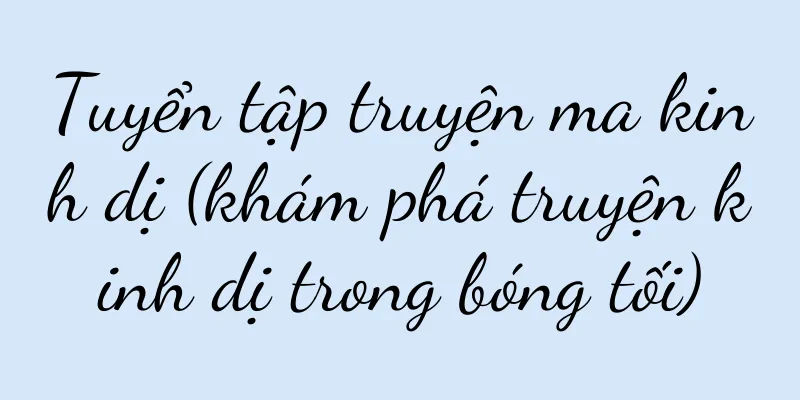 Tuyển tập truyện ma kinh dị (khám phá truyện kinh dị trong bóng tối)
