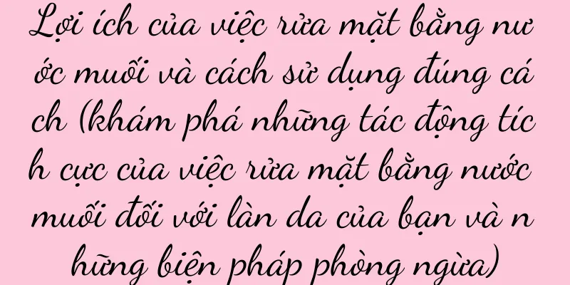 Lợi ích của việc rửa mặt bằng nước muối và cách sử dụng đúng cách (khám phá những tác động tích cực của việc rửa mặt bằng nước muối đối với làn da của bạn và những biện pháp phòng ngừa)