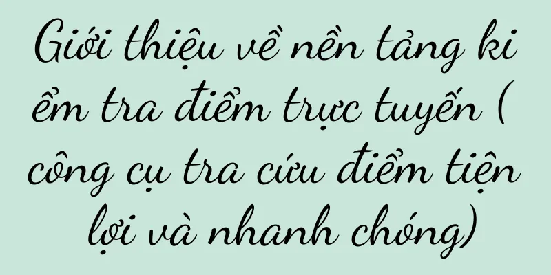 Giới thiệu về nền tảng kiểm tra điểm trực tuyến (công cụ tra cứu điểm tiện lợi và nhanh chóng)