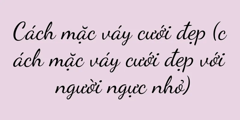 Cách mặc váy cưới đẹp (cách mặc váy cưới đẹp với người ngực nhỏ)