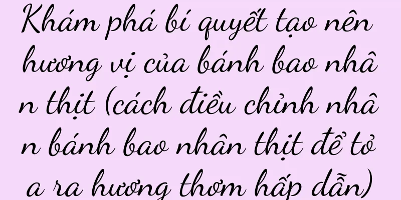 Khám phá bí quyết tạo nên hương vị của bánh bao nhân thịt (cách điều chỉnh nhân bánh bao nhân thịt để tỏa ra hương thơm hấp dẫn)