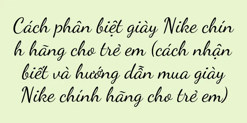 Cách phân biệt giày Nike chính hãng cho trẻ em (cách nhận biết và hướng dẫn mua giày Nike chính hãng cho trẻ em)
