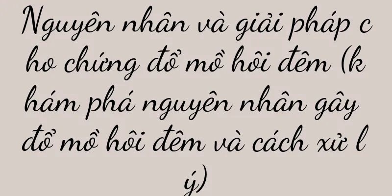 Nguyên nhân và giải pháp cho chứng đổ mồ hôi đêm (khám phá nguyên nhân gây đổ mồ hôi đêm và cách xử lý)