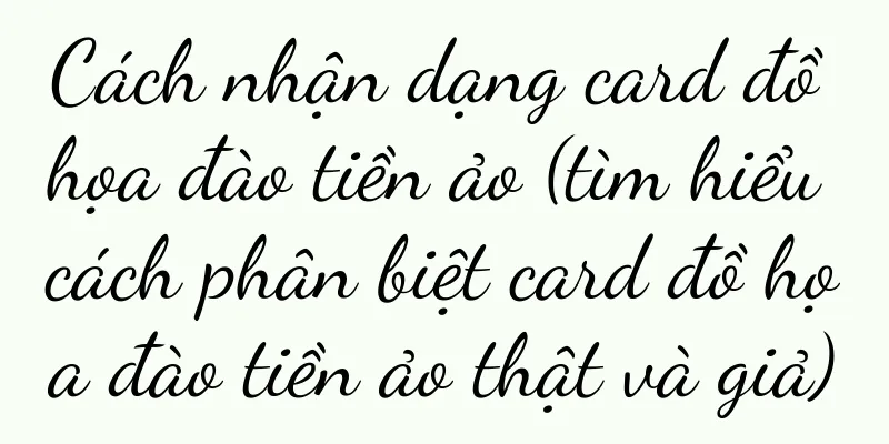 Cách nhận dạng card đồ họa đào tiền ảo (tìm hiểu cách phân biệt card đồ họa đào tiền ảo thật và giả)