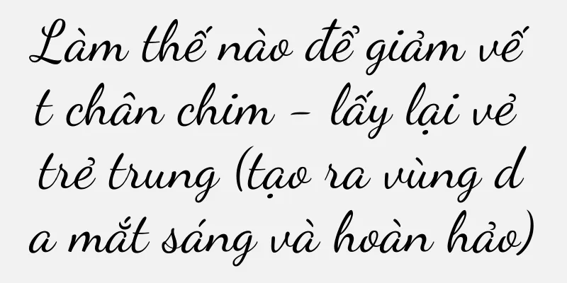 Làm thế nào để giảm vết chân chim - lấy lại vẻ trẻ trung (tạo ra vùng da mắt sáng và hoàn hảo)