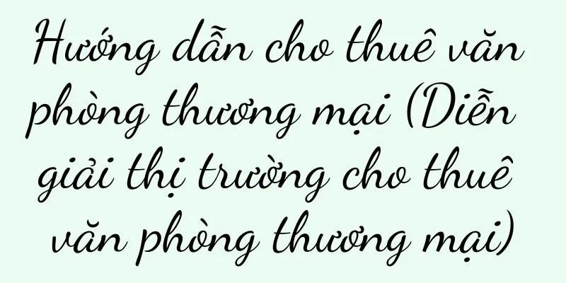Hướng dẫn cho thuê văn phòng thương mại (Diễn giải thị trường cho thuê văn phòng thương mại)