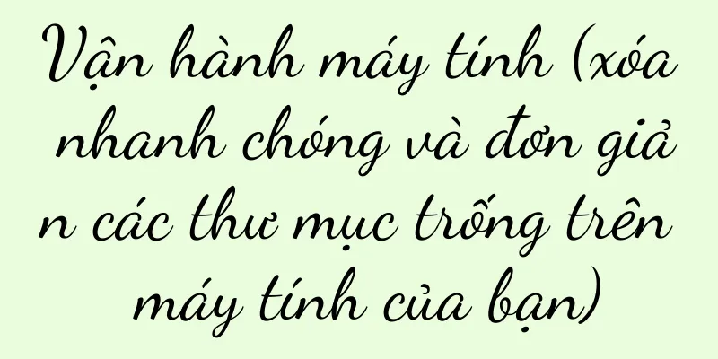 Vận hành máy tính (xóa nhanh chóng và đơn giản các thư mục trống trên máy tính của bạn)