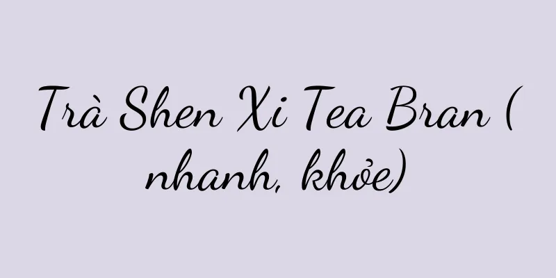 Trà Shen Xi Tea Bran (nhanh, khỏe)