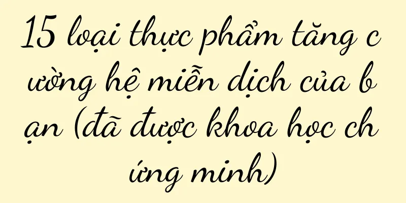 15 loại thực phẩm tăng cường hệ miễn dịch của bạn (đã được khoa học chứng minh)