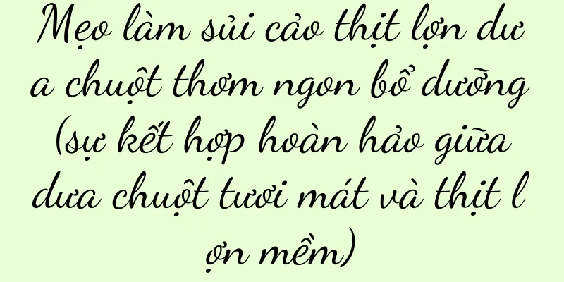 Mẹo làm sủi cảo thịt lợn dưa chuột thơm ngon bổ dưỡng (sự kết hợp hoàn hảo giữa dưa chuột tươi mát và thịt lợn mềm)