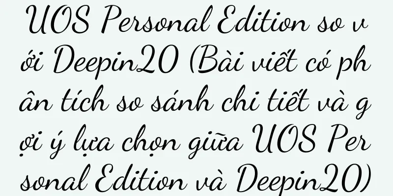 UOS Personal Edition so với Deepin20 (Bài viết có phân tích so sánh chi tiết và gợi ý lựa chọn giữa UOS Personal Edition và Deepin20)