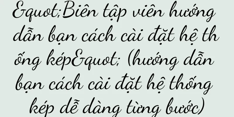 "Biên tập viên hướng dẫn bạn cách cài đặt hệ thống kép" (hướng dẫn bạn cách cài đặt hệ thống kép dễ dàng từng bước)
