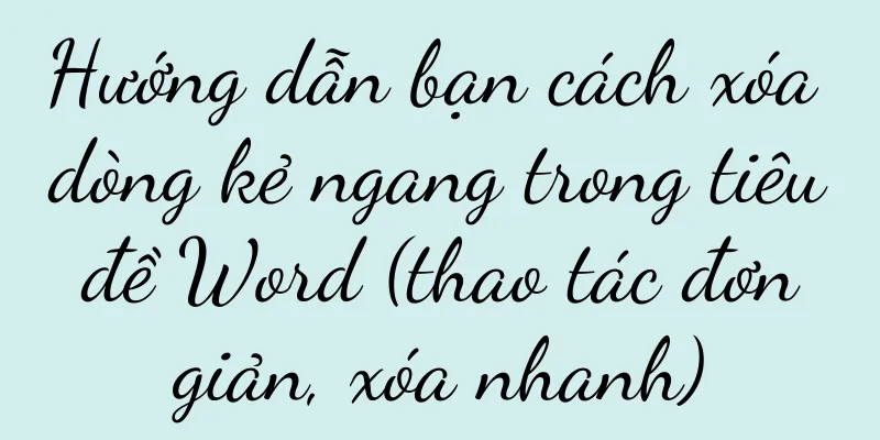 Hướng dẫn bạn cách xóa dòng kẻ ngang trong tiêu đề Word (thao tác đơn giản, xóa nhanh)
