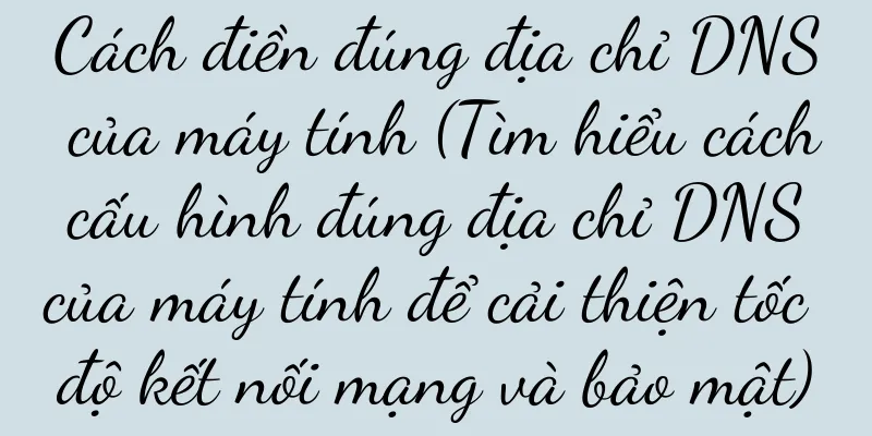 Cách điền đúng địa chỉ DNS của máy tính (Tìm hiểu cách cấu hình đúng địa chỉ DNS của máy tính để cải thiện tốc độ kết nối mạng và bảo mật)