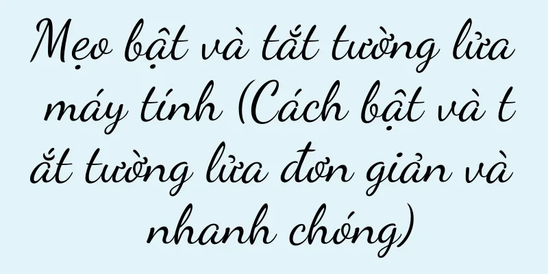 Mẹo bật và tắt tường lửa máy tính (Cách bật và tắt tường lửa đơn giản và nhanh chóng)