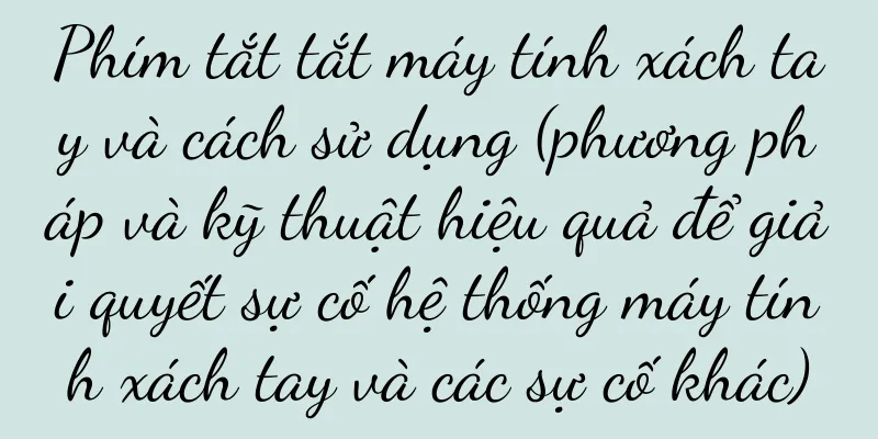 Phím tắt tắt máy tính xách tay và cách sử dụng (phương pháp và kỹ thuật hiệu quả để giải quyết sự cố hệ thống máy tính xách tay và các sự cố khác)