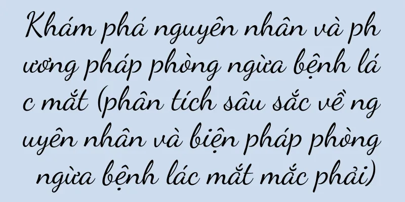 Khám phá nguyên nhân và phương pháp phòng ngừa bệnh lác mắt (phân tích sâu sắc về nguyên nhân và biện pháp phòng ngừa bệnh lác mắt mắc phải)