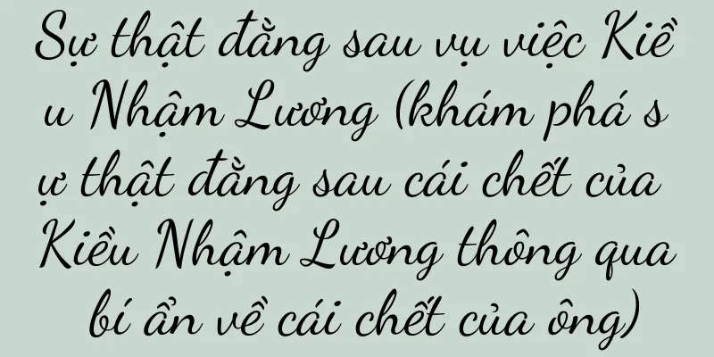 Sự thật đằng sau vụ việc Kiều Nhậm Lương (khám phá sự thật đằng sau cái chết của Kiều Nhậm Lương thông qua bí ẩn về cái chết của ông)