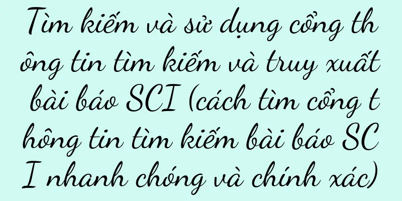 Tìm kiếm và sử dụng cổng thông tin tìm kiếm và truy xuất bài báo SCI (cách tìm cổng thông tin tìm kiếm bài báo SCI nhanh chóng và chính xác)