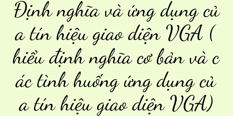 Định nghĩa và ứng dụng của tín hiệu giao diện VGA (hiểu định nghĩa cơ bản và các tình huống ứng dụng của tín hiệu giao diện VGA)