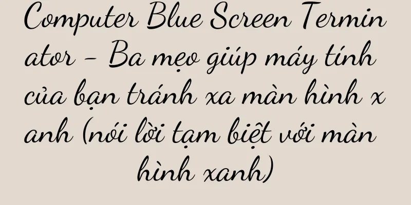 Computer Blue Screen Terminator - Ba mẹo giúp máy tính của bạn tránh xa màn hình xanh (nói lời tạm biệt với màn hình xanh)