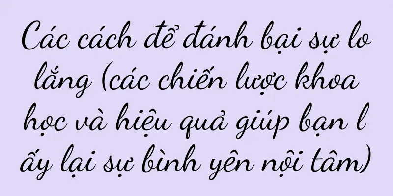 Các cách để đánh bại sự lo lắng (các chiến lược khoa học và hiệu quả giúp bạn lấy lại sự bình yên nội tâm)